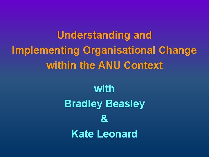 Understanding and Implementing Organisational Change within the ANU Context with Bradley Beasley & Kate