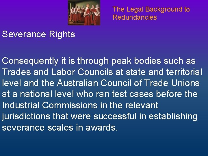 The Legal Background to Redundancies Severance Rights Consequently it is through peak bodies such