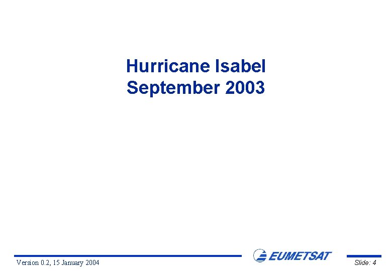 Hurricane Isabel September 2003 Version 0. 2, 15 January 2004 Slide: 4 