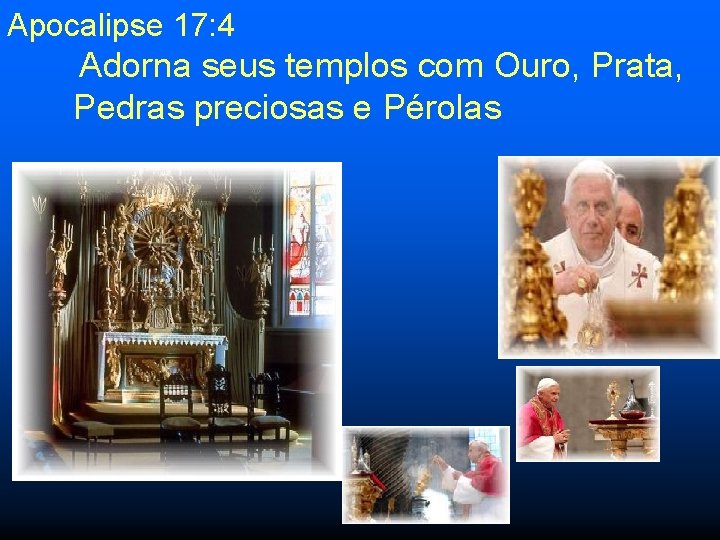 Apocalipse 17: 4 Adorna seus templos com Ouro, Prata, Pedras preciosas e Pérolas 