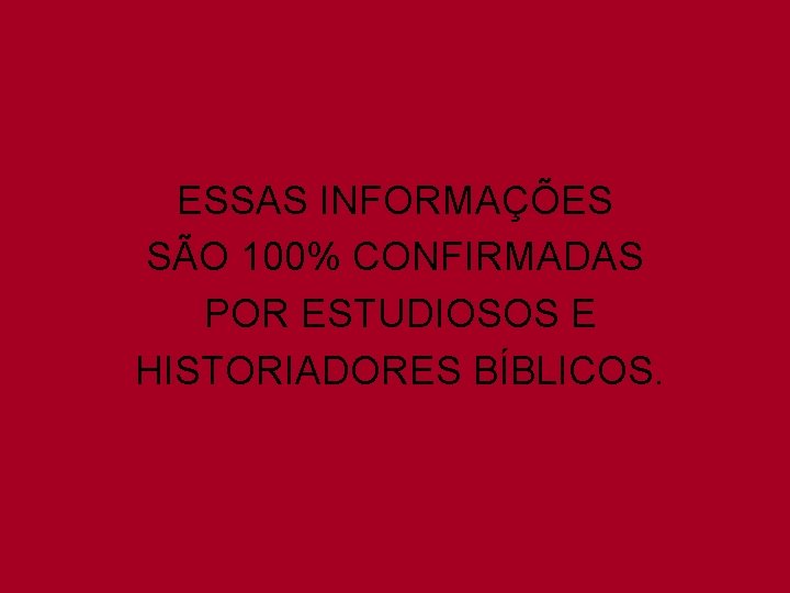 ESSAS INFORMAÇÕES SÃO 100% CONFIRMADAS POR ESTUDIOSOS E HISTORIADORES BÍBLICOS. 