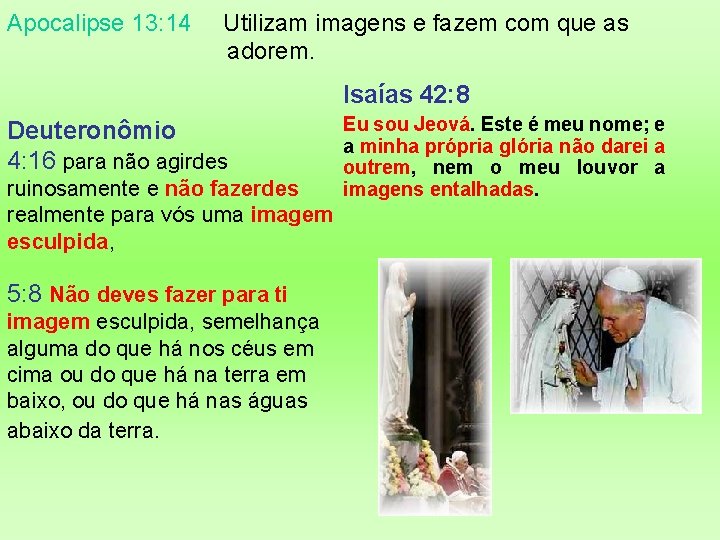 Apocalipse 13: 14 Utilizam imagens e fazem com que as adorem. Isaías 42: 8