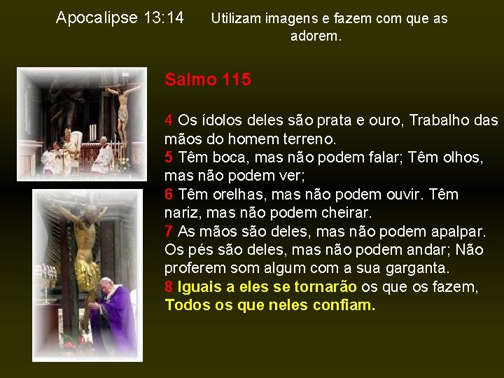 Apocalipse 13: 14 Utilizam imagens e fazem com que as adorem. Salmo 115 4