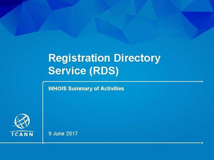 Registration Directory Service (RDS) WHOIS Summary of Activities 9 June 2017 |1 