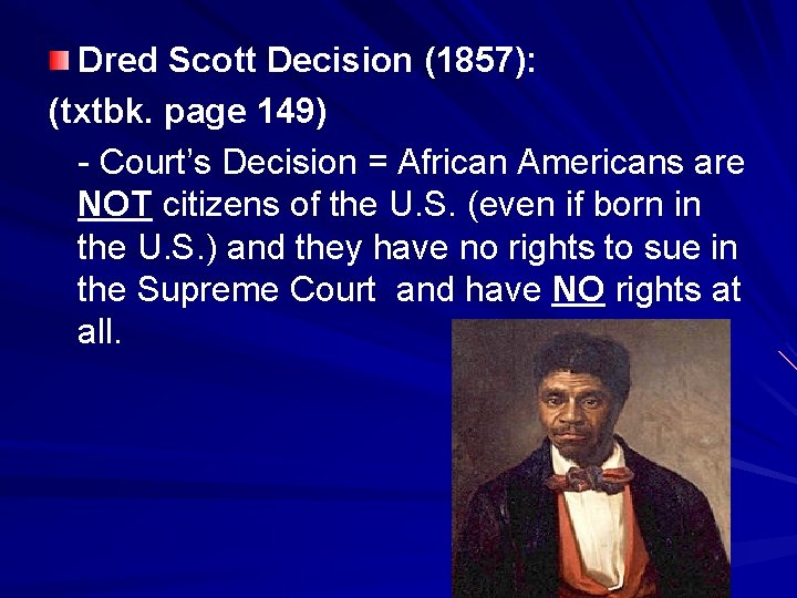 Dred Scott Decision (1857): (txtbk. page 149) - Court’s Decision = African Americans are