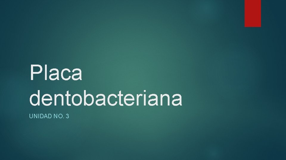 Placa dentobacteriana UNIDAD NO. 3 