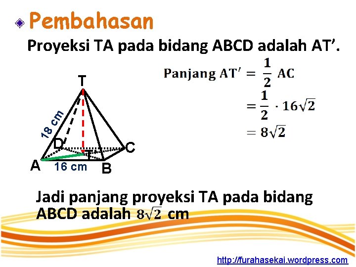 Pembahasan Proyeksi TA pada bidang ABCD adalah AT’. 18 cm T A D T’
