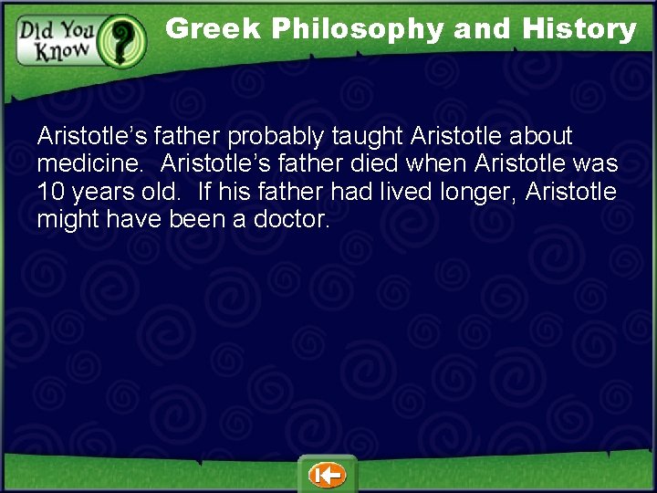 Greek Philosophy and History Aristotle’s father probably taught Aristotle about medicine. Aristotle’s father died