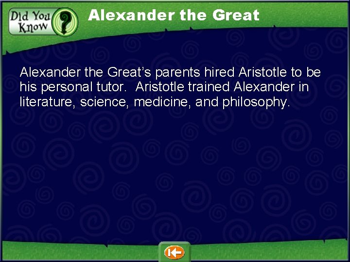 Alexander the Great’s parents hired Aristotle to be his personal tutor. Aristotle trained Alexander