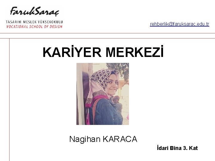 rehberlik@faruksarac. edu. tr KARİYER MERKEZİ Nagihan KARACA İdari Bina 3. Kat 