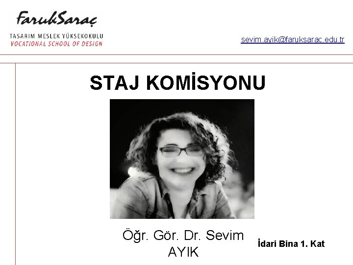 sevim. ayik@faruksarac. edu. tr STAJ KOMİSYONU Öğr. Gör. Dr. Sevim AYIK İdari Bina 1.