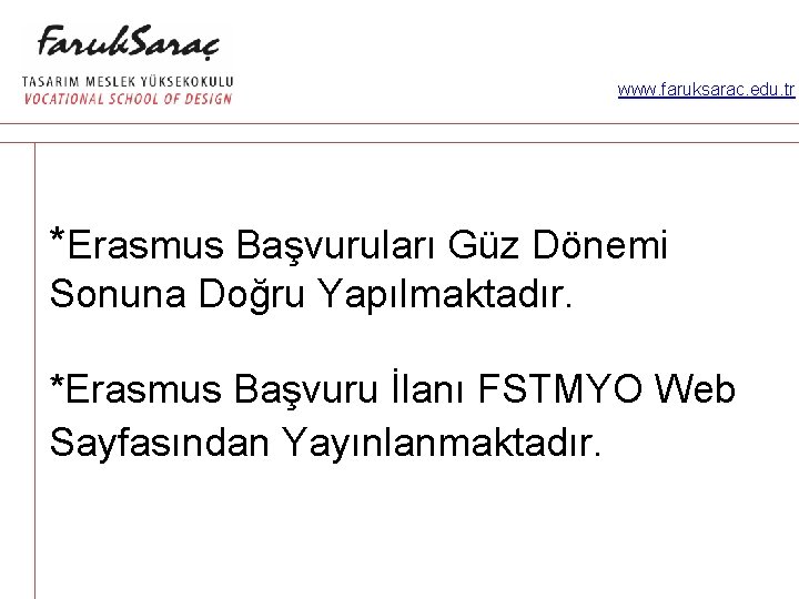 www. faruksarac. edu. tr *Erasmus Başvuruları Güz Dönemi Sonuna Doğru Yapılmaktadır. *Erasmus Başvuru İlanı