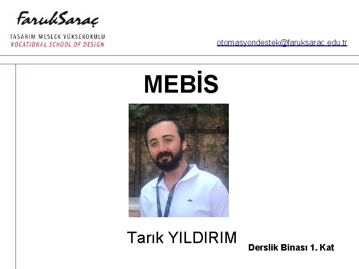 otomasyondestek@faruksarac. edu. tr MEBİS Tarık YILDIRIM Derslik Binası 1. Kat 