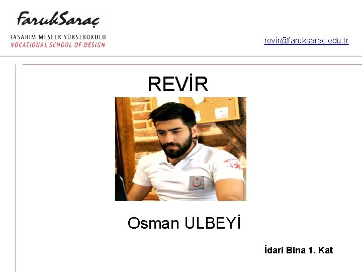 revir@faruksarac. edu. tr REVİR Osman ULBEYİ İdari Bina 1. Kat 