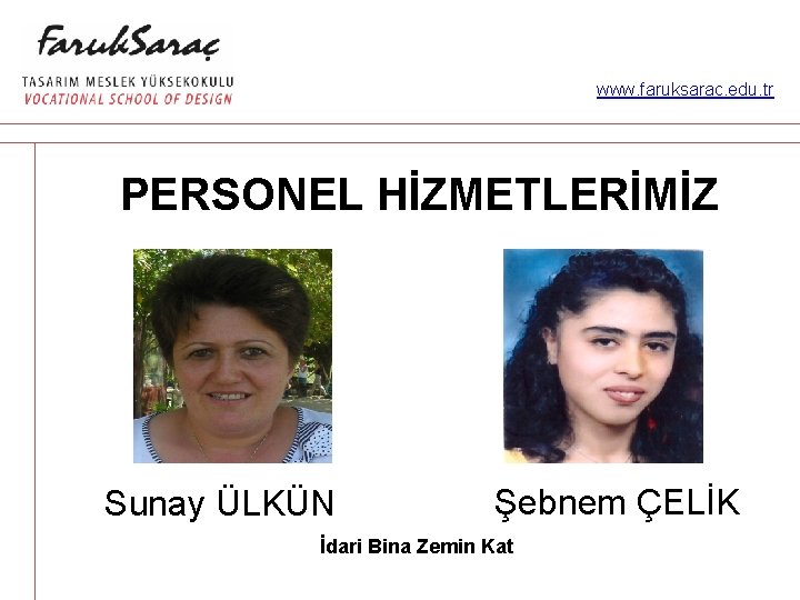 www. faruksarac. edu. tr PERSONEL HİZMETLERİMİZ Sunay ÜLKÜN Şebnem ÇELİK İdari Bina Zemin Kat