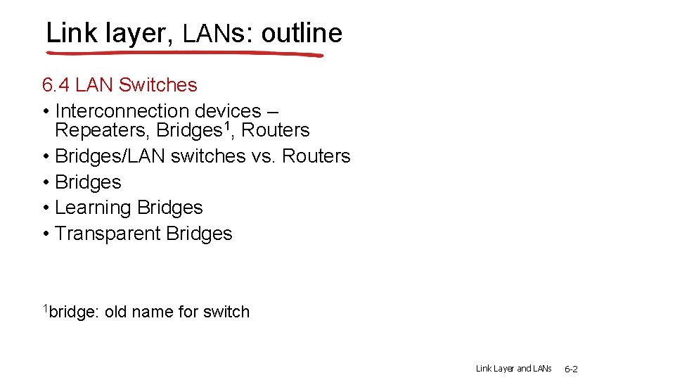 Link layer, LANs: outline 6. 4 LAN Switches • Interconnection devices – Repeaters, Bridges