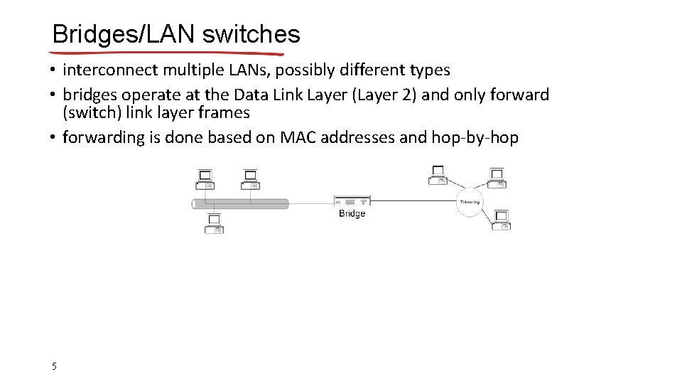 Bridges/LAN switches • interconnect multiple LANs, possibly different types • bridges operate at the