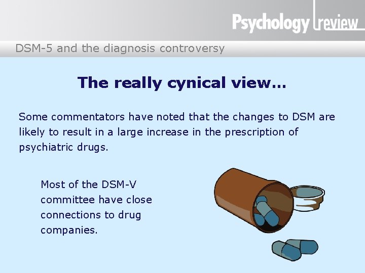 DSM-5 and the diagnosis controversy The really cynical view… Some commentators have noted that