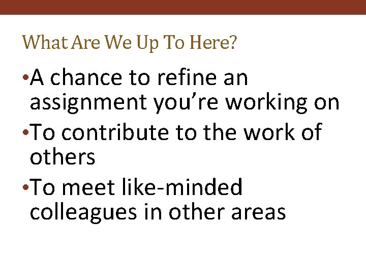 What Are We Up To Here? • A chance to refine an assignment you’re
