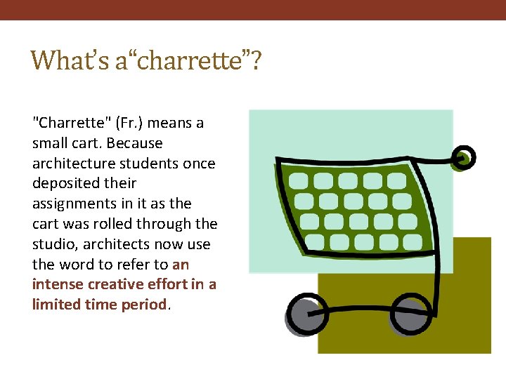 What’s a“charrette”? "Charrette" (Fr. ) means a small cart. Because architecture students once deposited