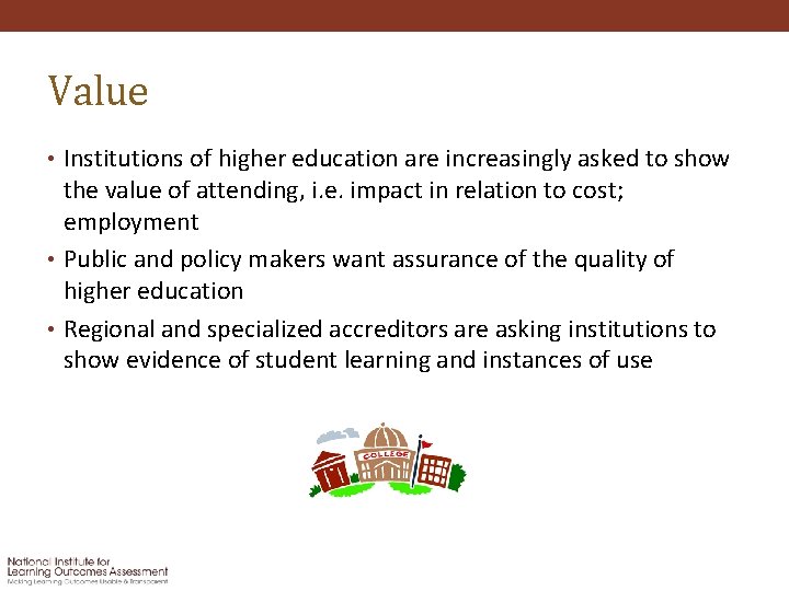 Value • Institutions of higher education are increasingly asked to show the value of