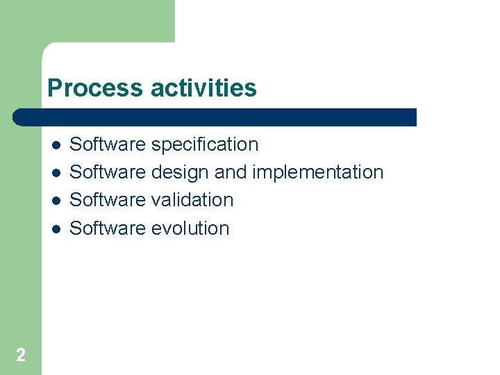 Process activities l l 2 Software specification Software design and implementation Software validation Software