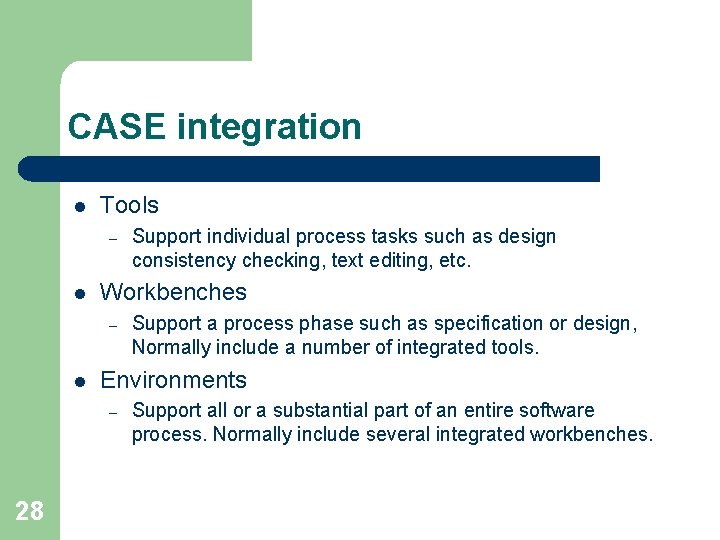 CASE integration l Tools – l Workbenches – l Support a process phase such