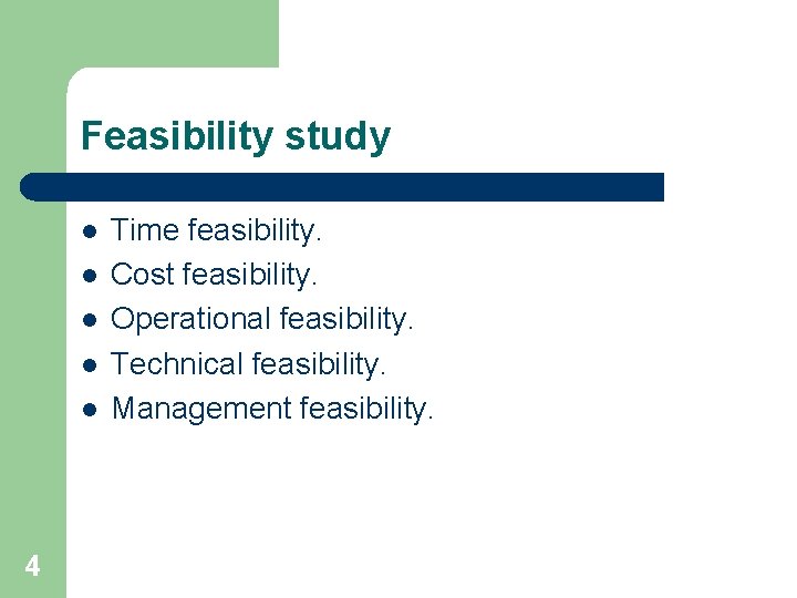 Feasibility study l l l 4 Time feasibility. Cost feasibility. Operational feasibility. Technical feasibility.