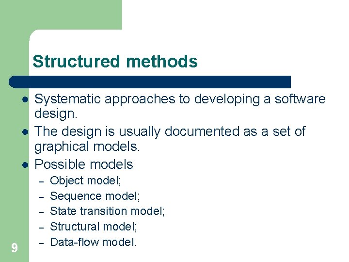 Structured methods l l l Systematic approaches to developing a software design. The design