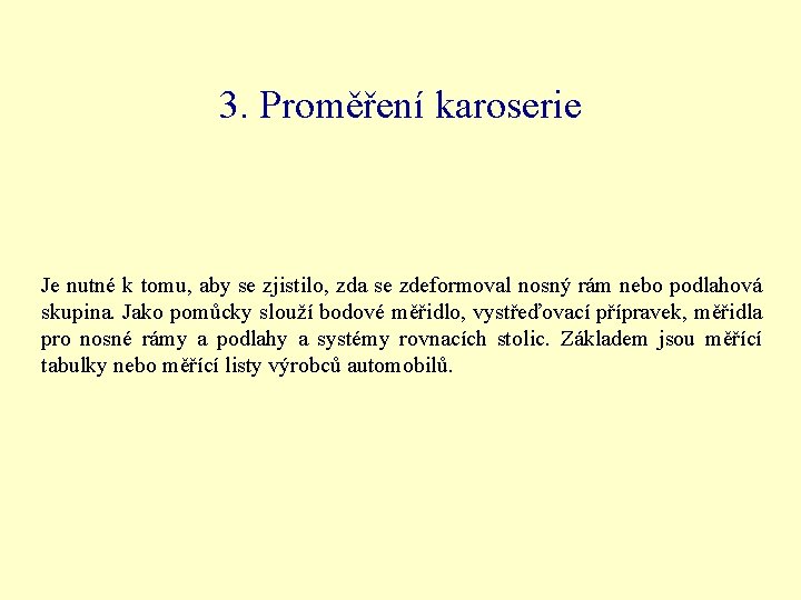 3. Proměření karoserie Je nutné k tomu, aby se zjistilo, zda se zdeformoval nosný