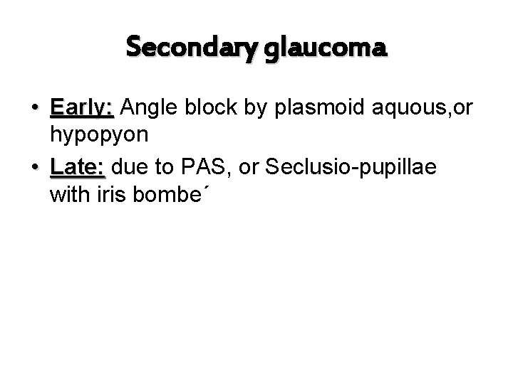 Secondary glaucoma • Early: Angle block by plasmoid aquous, or hypopyon • Late: due