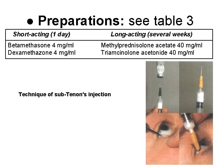 ● Preparations: see table 3 Short-acting (1 day) Long-acting (several weeks) Betamethasone 4 mg/ml