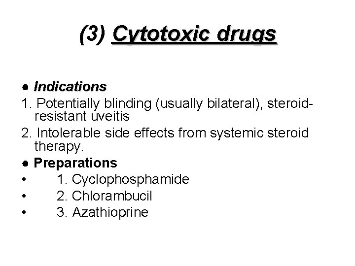 (3) Cytotoxic drugs ● Indications 1. Potentially blinding (usually bilateral), steroidresistant uveitis 2. Intolerable