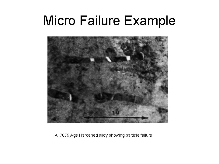 Micro Failure Example Al 7079 Age Hardened alloy showing particle failure. 