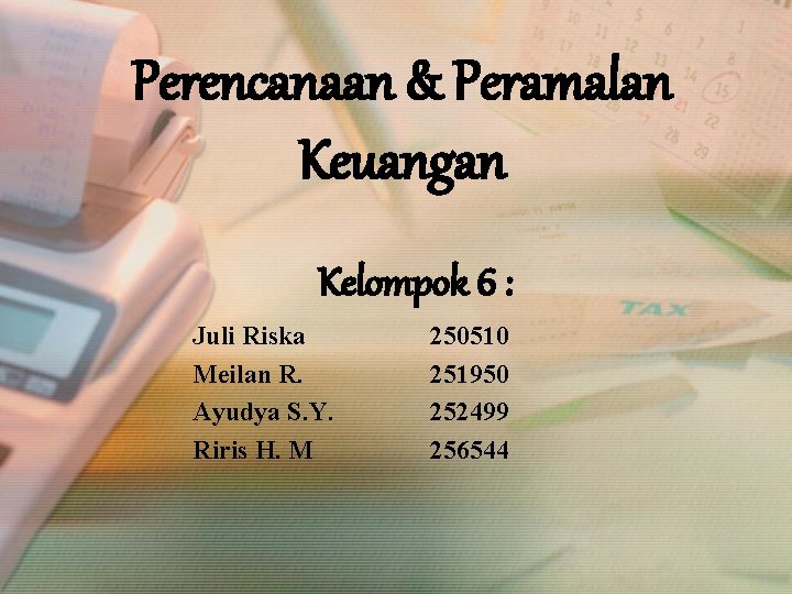 Perencanaan & Peramalan Keuangan Kelompok 6 : Juli Riska Meilan R. Ayudya S. Y.