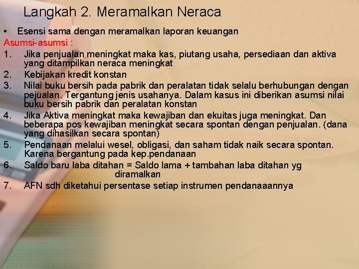 Langkah 2. Meramalkan Neraca • Esensi sama dengan meramalkan laporan keuangan Asumsi-asumsi : 1.