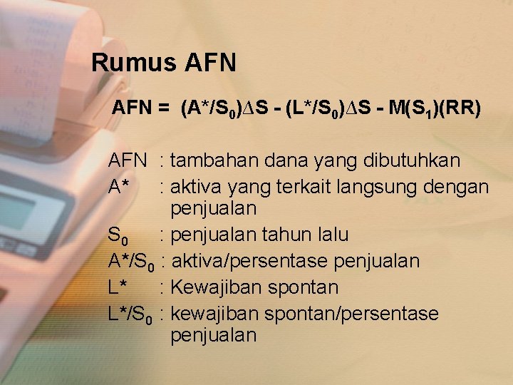 Rumus AFN = (A*/S 0)∆S - (L*/S 0)∆S - M(S 1)(RR) AFN : tambahan