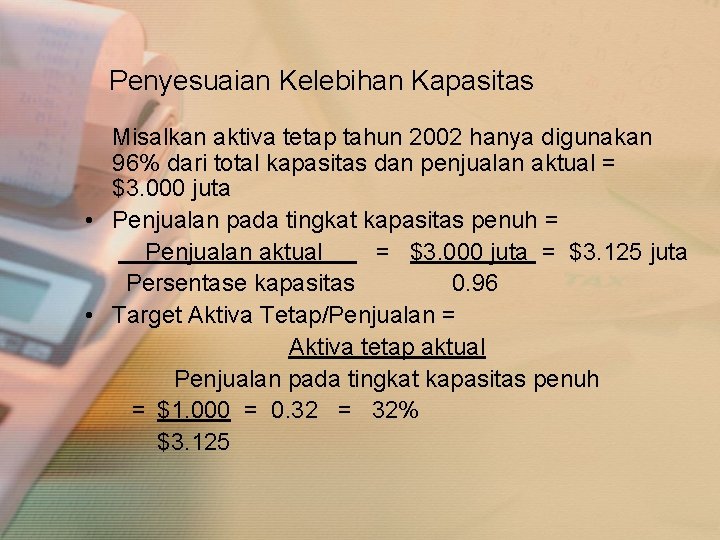 Penyesuaian Kelebihan Kapasitas Misalkan aktiva tetap tahun 2002 hanya digunakan 96% dari total kapasitas