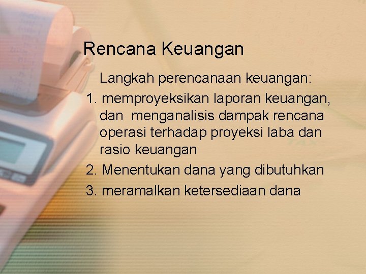 Rencana Keuangan Langkah perencanaan keuangan: 1. memproyeksikan laporan keuangan, dan menganalisis dampak rencana operasi