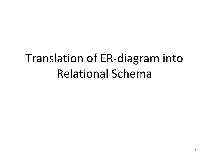 Translation of ER-diagram into Relational Schema 1 