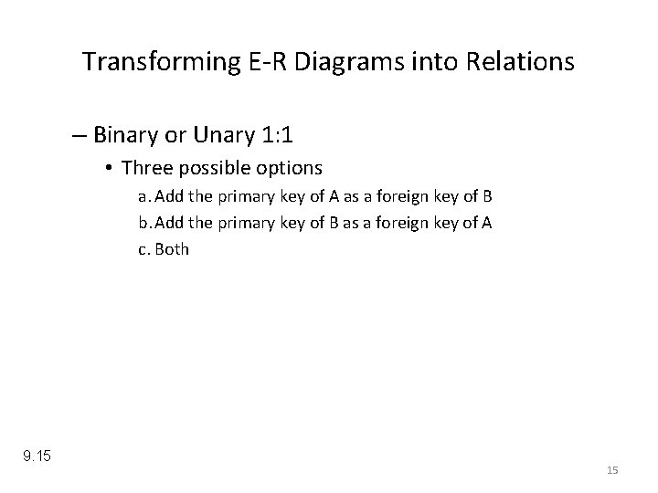 Transforming E-R Diagrams into Relations – Binary or Unary 1: 1 • Three possible