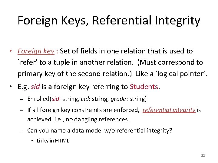 Foreign Keys, Referential Integrity • Foreign key : Set of fields in one relation