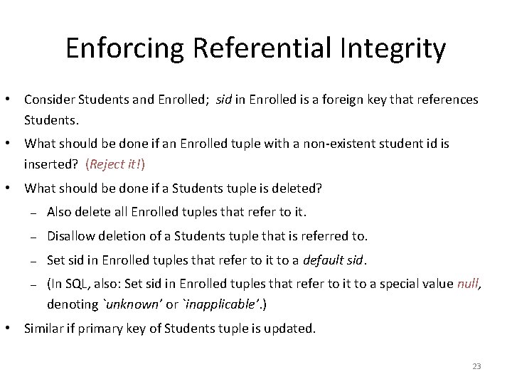 Enforcing Referential Integrity • Consider Students and Enrolled; sid in Enrolled is a foreign