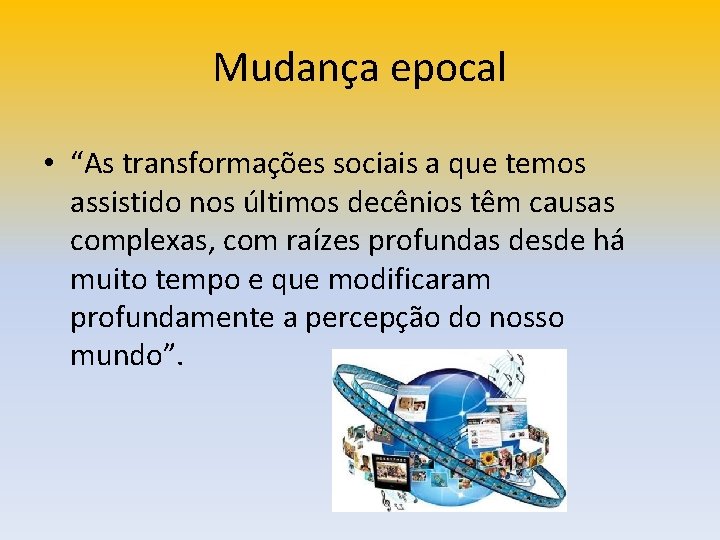 Mudança epocal • “As transformações sociais a que temos assistido nos últimos decênios têm