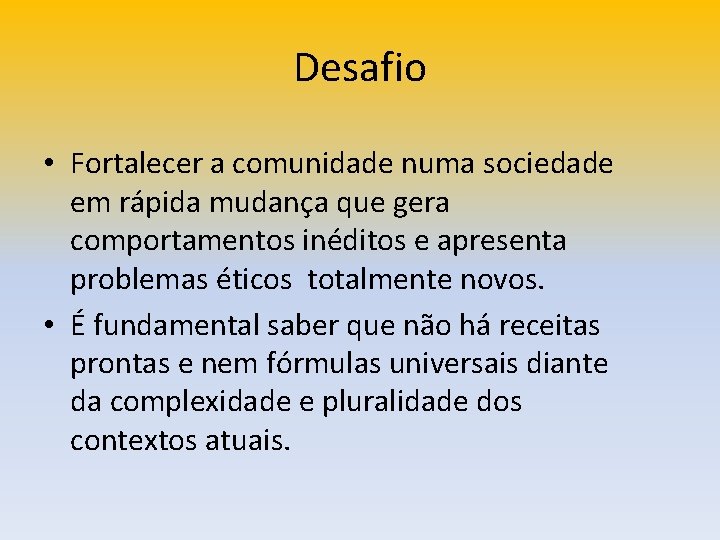 Desafio • Fortalecer a comunidade numa sociedade em rápida mudança que gera comportamentos inéditos Desafio • Fortalecer a comunidade numa sociedade em rápida mudança que gera comportamentos inéditos