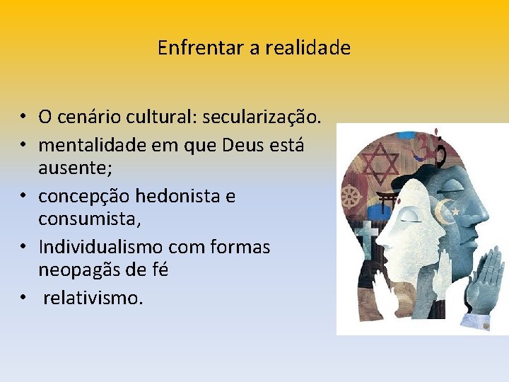 Enfrentar a realidade • O cenário cultural: secularização. • mentalidade em que Deus está