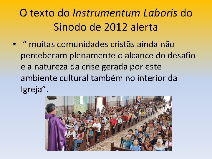 O texto do Instrumentum Laboris do Sínodo de 2012 alerta • “ muitas comunidades O texto do Instrumentum Laboris do Sínodo de 2012 alerta • “ muitas comunidades