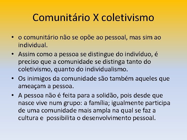 Comunitário X coletivismo • o comunitário não se opõe ao pessoal, mas sim ao