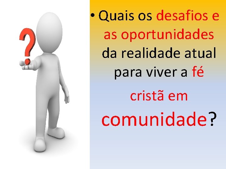  • Quais os desafios e as oportunidades da realidade atual para viver a