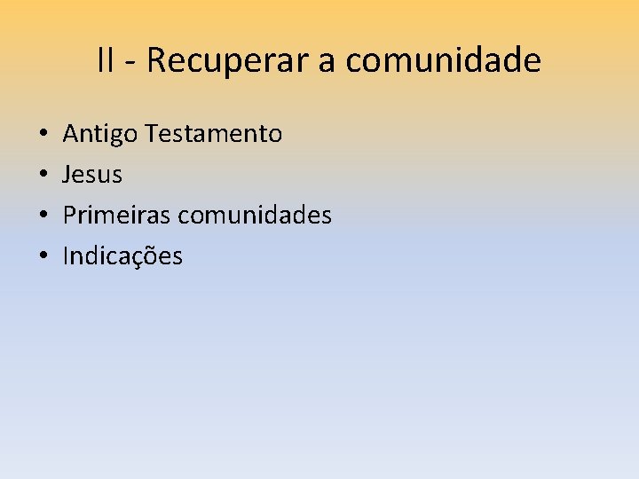 II - Recuperar a comunidade • • Antigo Testamento Jesus Primeiras comunidades Indicações 